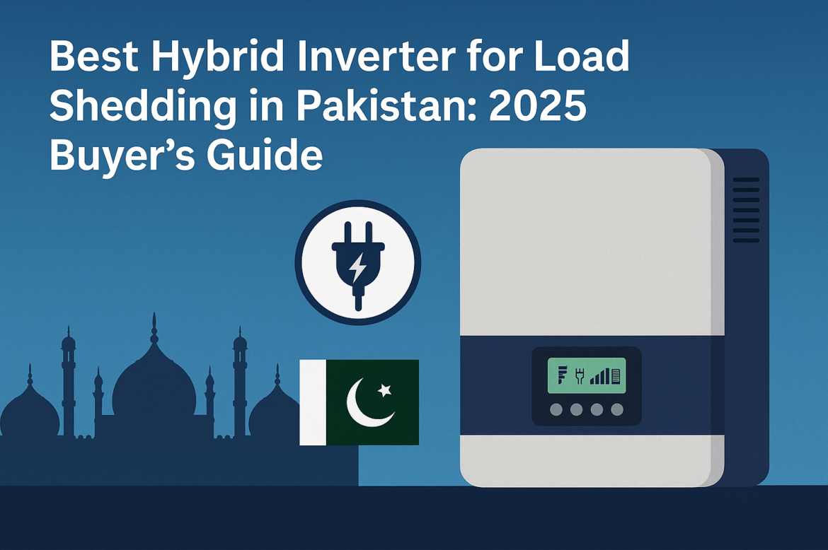 Best Hybrid Inverter for Load Shedding in Pakistan – 2025 Buyer’s Guide